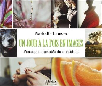 Couverture du livre « Un jour a la fois en images - pensees et beautes du quotidien » de Lauzon Nathalie aux éditions Beliveau