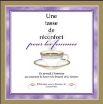 Couverture du livre « Une tasse de réconfort pour les femmes ; un receuil d'histoires qui chantent la force et la beauté de la femme » de Sell Coleen aux éditions Ada