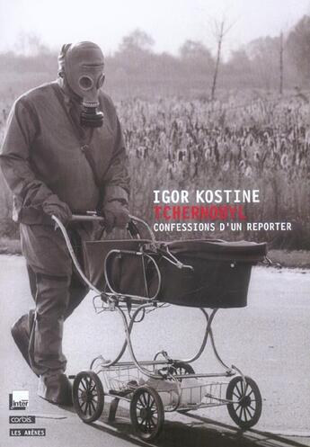 Couverture du livre « Tchernobyl : confessions d'un reporter » de Igor Kostine aux éditions Les Arenes