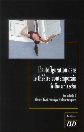 Couverture du livre « L'autofiguration dans le théâtre contemporain ; se dire sur la scène » de Florence Fix et Frederique Toudoire Surlapierre aux éditions Pu De Dijon