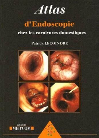Couverture du livre « Atlas d'endoscopie chez les carnivores domestiques » de Patrick Lecoindre aux éditions Med'com