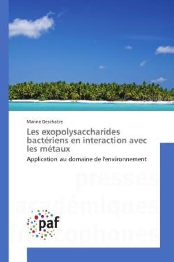 Couverture du livre « Les exopolysaccharides bacteriens en interaction avec les metaux - application au domaine de l'envir » de Deschatre Marine aux éditions Presses Academiques Francophones