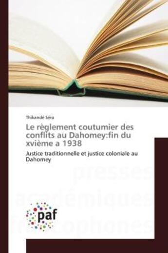 Couverture du livre « Le règlement coutumier des conflits au Dahomey:fin du xvième a 1938 : Justice traditionnelle et justice coloniale au Dahomey » de Thikandé Séro aux éditions Editions Universitaires Europeennes