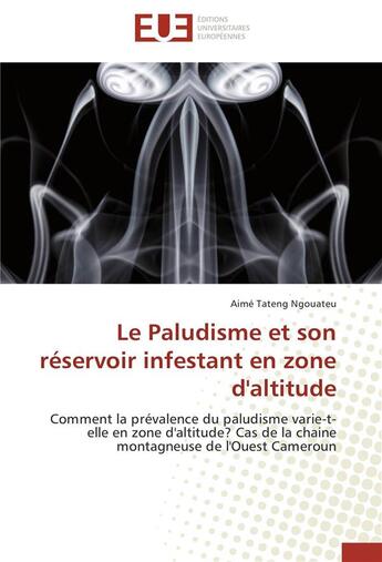 Couverture du livre « Le paludisme et son réservoir infestant en zone d'altitude ; comment la prévalence du paludisme varie-t-elle en zone d'altitude? cas de la chaine montagneusede l'Ouest Cameroun » de Aime Tateng Ngouateu aux éditions Editions Universitaires Europeennes