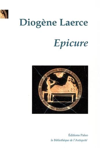 Couverture du livre « EPICURE : Vie et doctrine des philosophes, livre X. » de Diogene Larce aux éditions Paleo