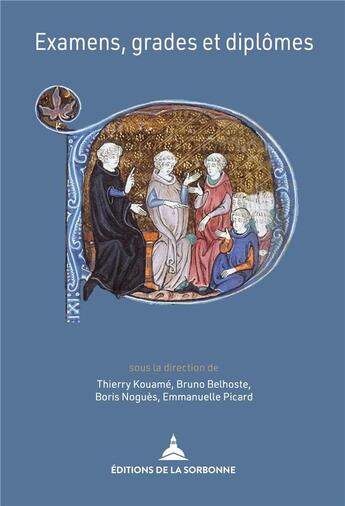 Couverture du livre « Examens, grades et diplômes : La validation des compétences par les universités du XIIe siècle à nos jours » de Bruno Belhoste et Emmanuelle Picard et Boris Nogues et Collectif et Thierry Kouame aux éditions Editions De La Sorbonne