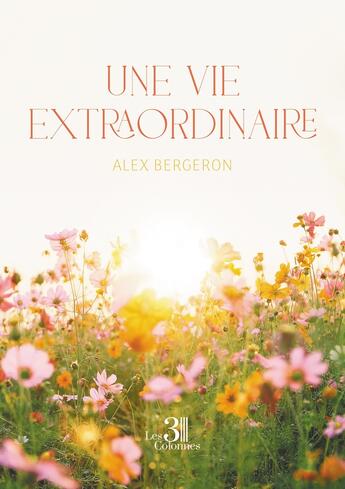 Couverture du livre « Une vie extraordinaire » de Alex Bergeron aux éditions Les Trois Colonnes