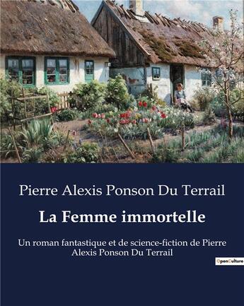 Couverture du livre « La Femme immortelle : Un roman fantastique et de science-fiction de Pierre Alexis Ponson Du Terrail » de Pierre Alexis Ponson Du Terrail aux éditions Culturea