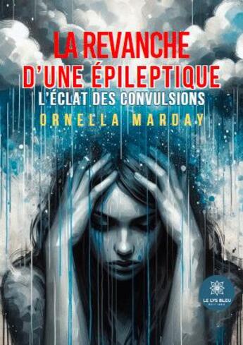 Couverture du livre « La revanche d'une épileptique : L'éclat des convulsions » de Ornella Marday aux éditions Le Lys Bleu