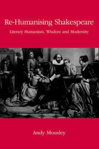 Couverture du livre « Re-Humanising Shakespeare: Literary Humanism, Wisdom and Modernity » de Mousley Andrew aux éditions Edinburgh University Press