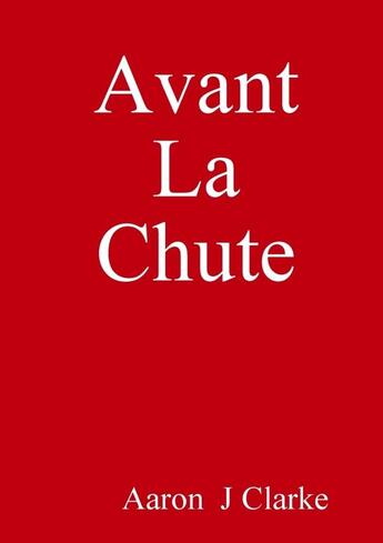 Couverture du livre « Avant la chute » de Aaron J. Clarke aux éditions Lulu