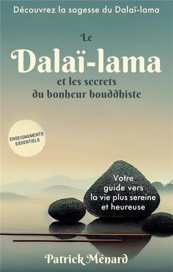 Couverture du livre « Le dalaï-lama et les secrets du bonheur bouddhiste : Votre guide vers la vie plus sereine et heureuse » de Patrick Menard aux éditions Abp Publishing