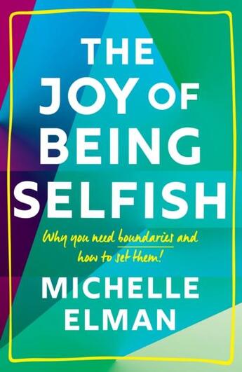 Couverture du livre « The joy of being selfish : why you need boundaries and how to set them » de Michelle Elman aux éditions Welbeck