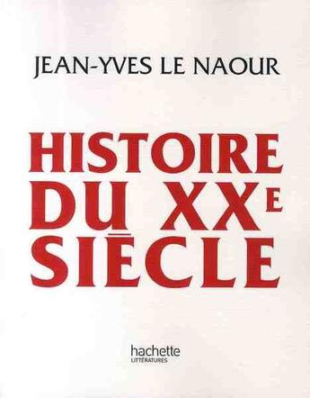 Couverture du livre « Histoire du XX siècle » de Jean-Yves Le Naour aux éditions Hachette Litteratures