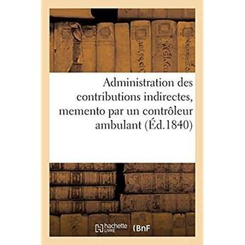 Couverture du livre « Administration des contributions indirectes, memento par un contrôleur ambulant » de D. Clavel aux éditions Hachette Bnf