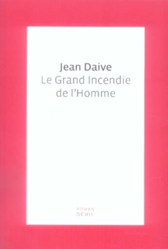 Couverture du livre « Le grand incendie de l'homme » de Jean Daive aux éditions Seuil