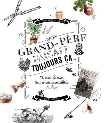 Couverture du livre « Mon grand-père faisait toujours ça... ; 100 tours de mains, trucs et astuces infaillibles de Papy » de Catherine Maillet aux éditions Larousse