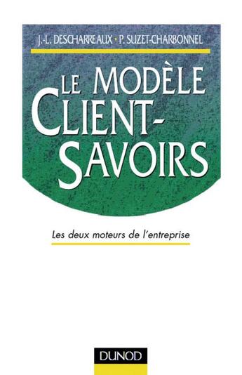 Couverture du livre « Le modèle client-savoirs : les deux moteurs de l'entreprise » de Jean-Louis Descharreaux et Pierre Suzet-Charbonnel aux éditions Dunod