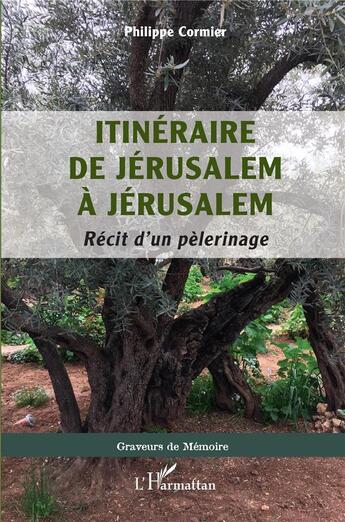 Couverture du livre « Itinéraire de Jérusalem à Jérusalem : récit d'un pèlerinage » de Philippe Cormier aux éditions L'harmattan