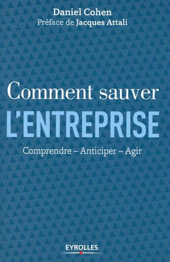 Couverture du livre « Comment sauver l'entreprise ; comprendre, anticiper, agir » de Daniel Cohen aux éditions Eyrolles