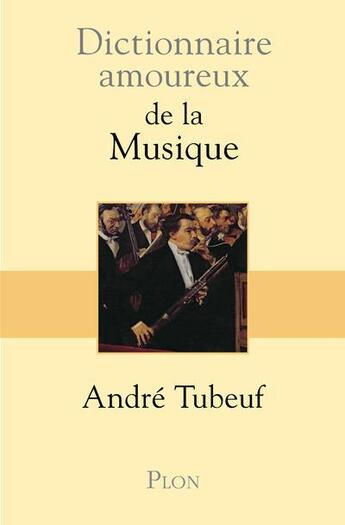 Couverture du livre « Dictionnaire amoureux ; de la musique » de Tubeuf André aux éditions Plon