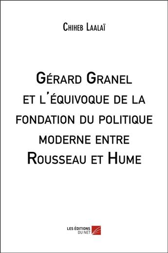 Couverture du livre « Gérard Granel et l'équivoque de la fondation du politique moderne entre Rousseau et Hume » de Chiheb Laalai aux éditions Editions Du Net