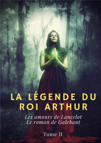 Couverture du livre « La légende du roi Arthur t.2 : les amours de Lancelot ; le roman de Galehaut » de Jacques Boulenger aux éditions Books On Demand