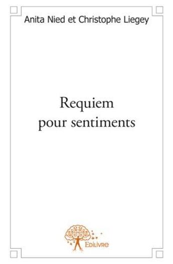 Couverture du livre « Requiem pour sentiments » de Anita Nied et Christophe Liegey aux éditions Edilivre