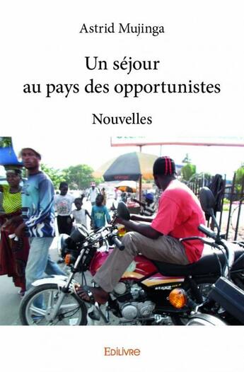 Couverture du livre « Un séjour au pays des opportunistes ; nouvelles » de Astrid Mujinga aux éditions Edilivre