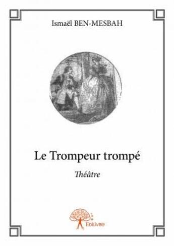 Couverture du livre « Le trompeur trompé » de Ismael Ben-Mesbah aux éditions Edilivre