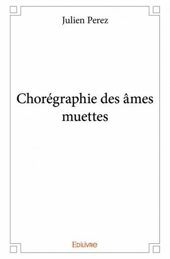 Couverture du livre « Chorégraphie des âmes muettes » de Julien Perez aux éditions Edilivre