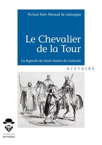 Couverture du livre « Le Chevalier de la Tour ; la légende du Saint Suaire de Cadouin » de Richard Alain Marsaud De Labouygue aux éditions Societe Des Ecrivains