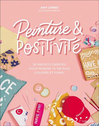 Couverture du livre « Peinture & positivité : 20 projets créatifs pour rendre ta vie plus colorée et funky » de Amy Jones aux éditions L'inedite