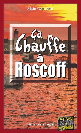 Couverture du livre « Ça chauffe à Roscoff » de Alain Couprie aux éditions Bargain