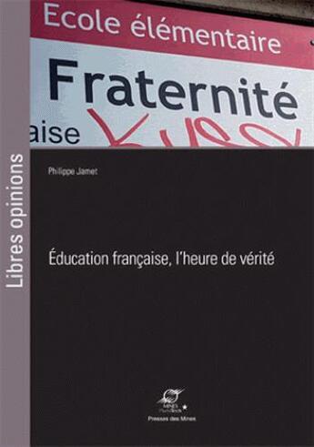 Couverture du livre « Éducation française, l'heure de vérité » de Philippe Jamet aux éditions Presses De L'ecole Des Mines