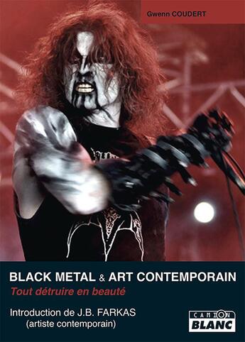 Couverture du livre « Black metal & art contemporain ; tout détruire en beauté » de Gwenn Coudert aux éditions Le Camion Blanc