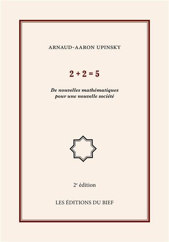 Couverture du livre « 2 + 2 = 5 ; de nouvelles mathématiques pour une nouvelle société » de Arnaud Aaron Upinsky aux éditions Editions Du Bief