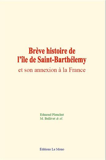 Couverture du livre « Breve histoire de l ile de saint-barthelemy et son annexion a la france » de Plauchut/& Al. aux éditions Le Mono