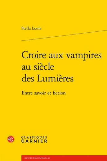 Couverture du livre « Croire aux vampires au siècle des Lumières : entre savoir et fiction » de Stella Louis aux éditions Classiques Garnier