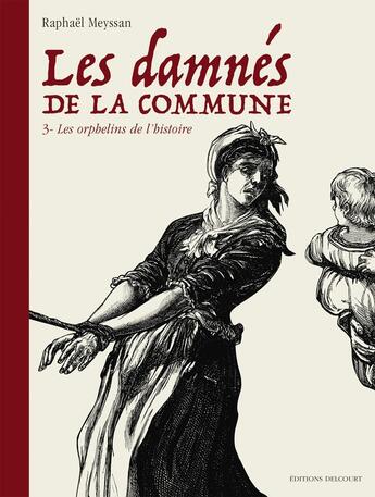 Couverture du livre « Les damnés de la Commune Tome 3 : les orphelins de l'histoire » de Raphael Meyssan aux éditions Delcourt