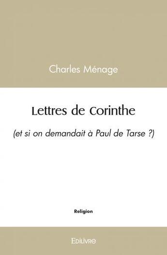 Couverture du livre « Lettres de corinthe - (et si on demandait a paul de tarse ?) » de Charles Menage aux éditions Edilivre