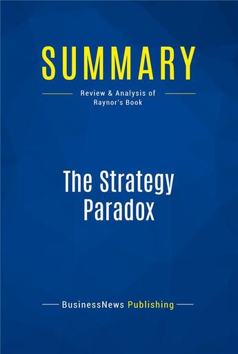 Couverture du livre « Summary : the strategy paradox (review and analysis of Raynor's book) » de Businessnews Publish aux éditions Business Book Summaries