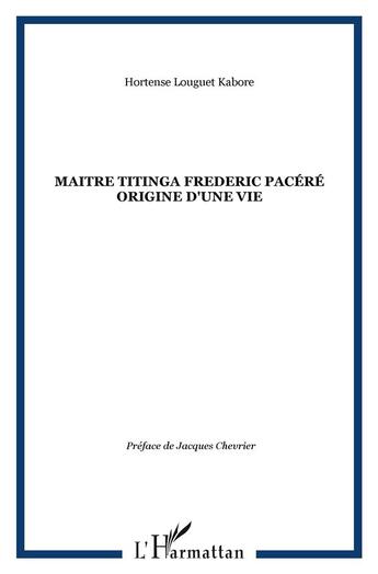 Couverture du livre « MAITRE TITINGA FREDERIC PACÉRÉ ORIGINE D'UNE VIE » de Hortense Louguet Kabore aux éditions L'harmattan