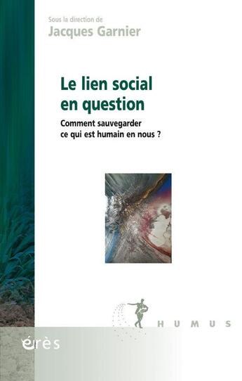 Couverture du livre « Le lien social en question : Comment sauvegarder ce qui est humain en nous ? » de Jacques Garnier et Collectif aux éditions Eres