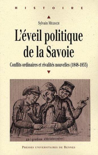 Couverture du livre « L'éveil politique de la Savoie ; conflits ordinaires et rivalités nouvelles (1848-1853) » de Sylvain Milbach aux éditions Pu De Rennes