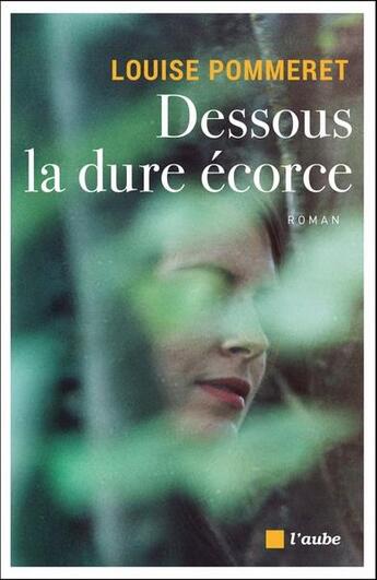 Couverture du livre « Dessous la dure écorce » de Louise Pommeret aux éditions Editions De L'aube