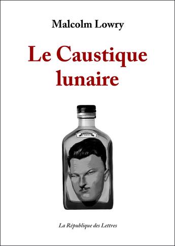 Couverture du livre « Le caustique lunaire » de Malcolm Lowry aux éditions Republique Des Lettres