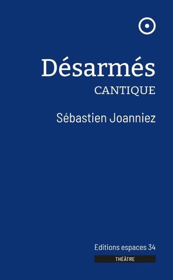 Couverture du livre « Désarmés : cantique » de Sebastien Joanniez aux éditions Espaces 34