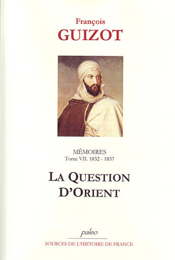 Couverture du livre « Mémoires t.7 (1832-1837) ; la question d'Orient » de Francois Guizot aux éditions Paleo