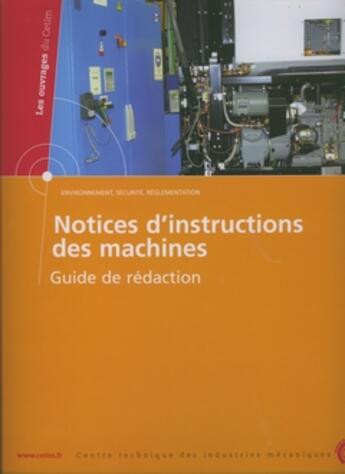 Couverture du livre « Notices d'instructions des machines. Guide de rédaction (Les ouvrages du CETIM, Environnement, sécurité, réglementation, 6D47) Classeur +exemple prat- » de Centre Technique Des aux éditions Cetim